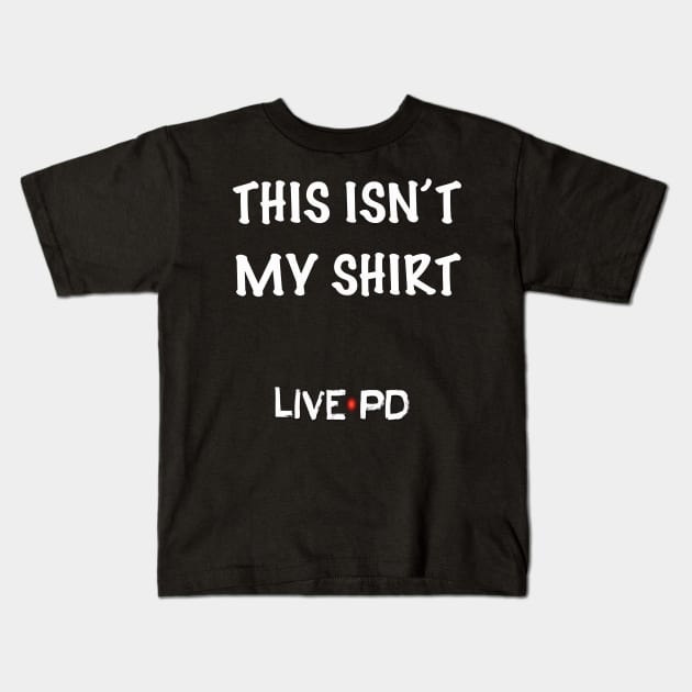 This isn’t my shirt  - Live PD Kids T-Shirt by Charissa013